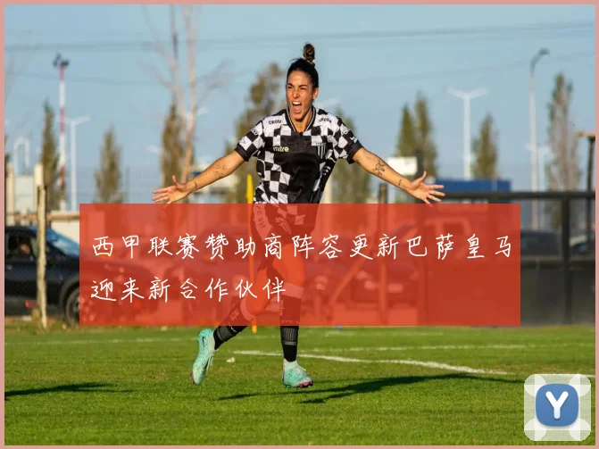 西甲联赛赞助商阵容更新巴萨皇马迎来新合作伙伴