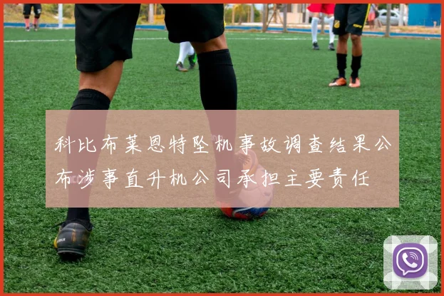 科比布莱恩特坠机事故调查结果公布涉事直升机公司承担主要责任