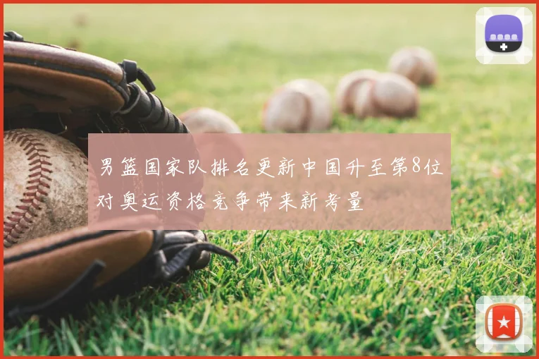 男篮国家队排名更新中国升至第8位对奥运资格竞争带来新考量