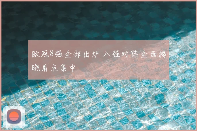 欧冠8强全部出炉 八强对阵全面揭晓看点集中