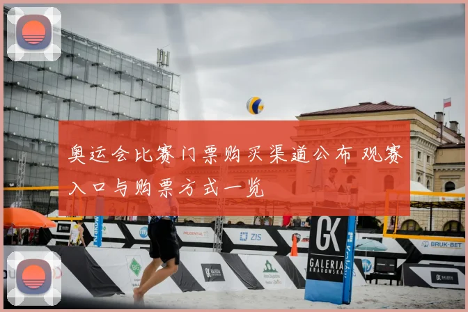 奥运会比赛门票购买渠道公布 观赛入口与购票方式一览