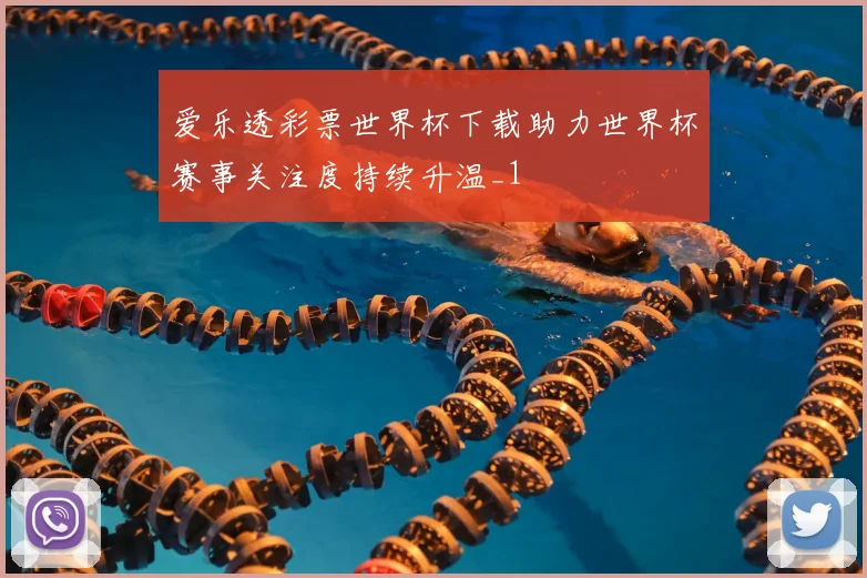 爱乐透彩票世界杯下载助力世界杯赛事关注度持续升温_1